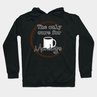 Coffee is the only cure fo Mondays Hoodie